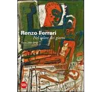 Renzo Ferrari. Nel colore dei giorni. Opere 2006-2009