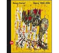 Renzo Ferrari. Opere 1990-2010. Ediz. illustrata