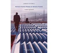 Renzo Piano prima di Renzo Piano. I maestri e gli esordi. Ediz. a colori