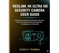 REOLINK 4K ULTRA HD SECURITY CAMERA USER GUIDE: Experience crystal-clear protection with easy setup and reliable performance perfect for keeping your home safe