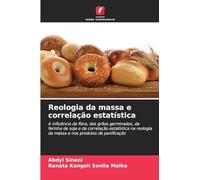 Reologia da massa e correlação estatística: A influência da fibra, dos grãos germinados, da farinha de soja e da correlação estatística na reologia da massa e nos produtos de panificação