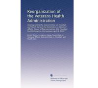 Reorganization of the Veterans Health Administration: Hearing before the Subcommittee on Hospitals and Health Care of the Committee on Veterans' ... Fourth Congress, first session, April 6, 1995