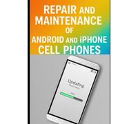 Repair and Maintenance of Android and iPhone Cell Phones