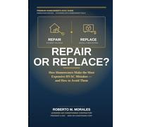 Repair or Replace?: How Homeowners Make the Most Expensive HVAC Mistakes - and How to Avoid Them