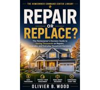 Repair or Replace?: The Homeowner's Decision Guide to Saving Thousands on Repairs, Upgrades, and Everyday Household Decisions