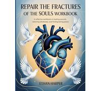 Repair the Fractures of the Souls Workbook: A Reflective Workbook on Healing Wounds, Restoring Wholeness, and Finding Lasting Peace.