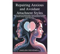 Repairing Anxious and Avoidant Attachment Styles: Recover Insecure Relationships, Rewire Emotional Patterns, and Build Lasting Connections with Attachment Theory Tools That Work