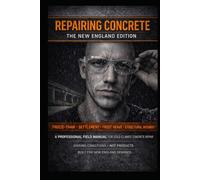 Repairing Concrete - The New England Edition: A Professional Field Manual for Cold-Climate Concrete Diagnosis, Frost Heave, Settlement & Stuctural Slab Repair