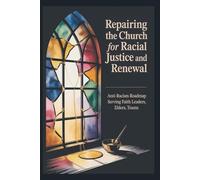 Repairing the Church for Racial Justice and Renewal: Anti-Racism Roadmap Serving Faith Leaders, Elders, Teams