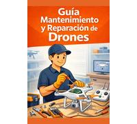 Reparación de drones: Guía básica para el mantenimiento y reparación de drones.