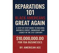 Reparations 101: Black Americans Great Again: A Step-by-Step Guide to Building Business Credit,Ownership, and Legacy in the 21st Century
