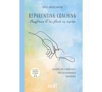 Reparenting coaching. Trasforma le tue ferite in risorse. Coaching, PNL e mindfulness per una genitorialità consapevole