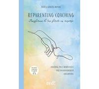 Reparenting coaching. Trasforma le tue ferite in risorse. Coaching, PNL e mindfulness per una genitorialità consapevole
