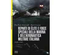 Reparti d'élite e forze speciali della Marina e dell'Aeronautica italiane. 1940-1945