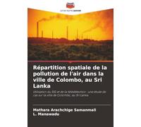 Répartition spatiale de la pollution de l'air dans la ville de Colombo, au Sri Lanka: Utilisation du SIG et de la télédétection : une étude de cas sur la ville de Colombo, au Sri Lanka