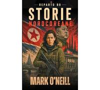 Reparto 89 Storie Nordcoreane: Tre thriller militari sulla Corea del Nord, il terrorismo e le operazioni segrete