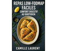 Repas Low-FODMAP Faciles - Confort Digestif au Quotidien: 60 recettes rapides et gourmandes pour ventre apaisé : menus, listes de courses, astuces low-FODMAP sans oignon ni ail
