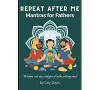 Repeat After Me: Mantras for Fathers: Wisdom, wit & a whisper of calm coloring book - for overwhelmed fathers, with 50 pages of mantras, humour & gentle wisdom