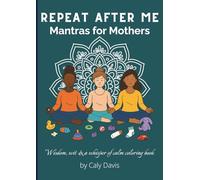 Repeat After Me: Mantras for Mothers: Wisdom, wit & a whisper of calm coloring book - for overwhelmed mothers, with 50 pages of mantras, humour & gentle wisdom