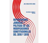 REPERCUSIONES JURIDICAS Y POLITICAS DE LAS MODIFICACIONES CONSTITUCIONALES DEL 2010 Y 2015: UN ENFOQUE JURIDICO Y POLITICO
