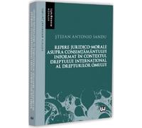 Repere juridico-morale asupra consimtamantului informat in contextul dreptului international al drepturilor omului - Stefan Antonio Sandu, Monografii, Editie in limba romana
