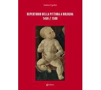 Repertorio della pittura a Bologna. 1460/1580. Ediz. illustrata