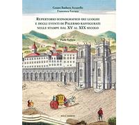 Repertorio iconografico dei luoghi e degli eventi di Palermo raffigurati nelle stampe dal XV al XIX secolo. Ediz. illustrata