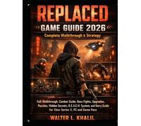 REPLACED Game Guide 2026: Complete Walkthrough & Strategy: Full Walkthrough, Combat Guide, Boss Fights, Upgrades, Puzzles, Hidden Secrets, R.E.A.C.H. ... Guide for Xbox Series X, PC and Game Pass