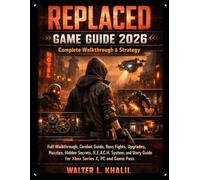 REPLACED Game Guide 2026: Complete Walkthrough & Strategy: Full Walkthrough, Combat Guide, Boss Fights, Upgrades, Puzzles, Hidden Secrets, R.E.A.C.H. ... Guide for Xbox Series X, PC and Game Pass