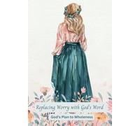 Replacing Worry with God's Word: God's Plan to Wholeness