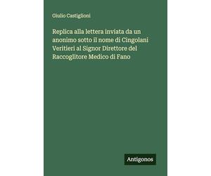 Replica alla lettera inviata da un anonimo sotto il nome di Cingolani Veritieri al Signor Direttore del Raccoglitore Medico di Fano