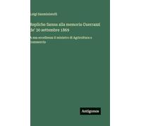 Repliche Sanna alla memoria Guerrazzi de' 30 settembre 1869: A sua eccellenza il ministro di Agricoltura e commercio