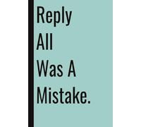 Reply All Was A Mistake: 110 Blank Pages | 6x9Inches | Funny Notebook Gift Ideas, Sarcastic Saying Work Gag Gift for, Girls, Office Employees, Boss, Coworkers, Colleagues, Best Friend