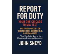 Report for Duty: Your One Chicago Trivia Test: Featuring Quizzes on Chicago Fire, Chicago P.D., & Chicago Med Your Unofficial Quiz on the Characters, Events, and Crossovers