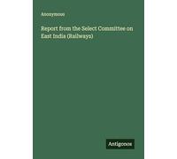 Report from the Select Committee on East India (Railways)