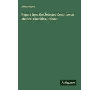 Report from the Selected Comittee on Medical Charities, Ireland