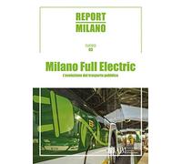 Report Milano. Ediz. italiana e inglese. Milano Full Electric. L'evoluzione del trasporto pubblico (Vol. 3)