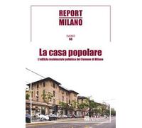 Report Milano. Vol. 6: casa popolare. L'edilizia residenziale pubblica del Comune di Milano, La.