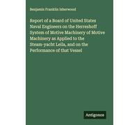 Report of a Board of United States Naval Engineers on the Herreshoff System of Motive Machinery of Motive Machinery as Applied to the Steam-yacht Leila, and on the Performance of that Vessel