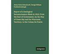 Report of a Geological Reconnoissance Made in 1835: From the Seat of Government, by the Way of Green Bay and the Wisconsin Territory, to the Coteau De Prairie