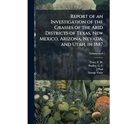 Report of an Investigation of the Grasses of the Arid Districts of Texas, New Mexico, Arizona, Nevada, and Utah, in 1887