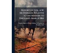 Report of Col. A.W. McDonald, Relative to his Mission to England. March 1861