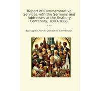 Report of Commemorative Services with the Sermons and Addresses at the Seabury Centenary, 1883-1885.