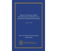 Report of Governor Smith's Reconstruction Commission on a permanent unemployment program: June 17, 1919