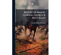 Report Of Major-general George B. Mcclellan