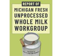 Report of Michigan Fresh Unprocessed Whole Milk Workgroup: Presented to Director Jamie Clover Adams Michigan Department of Agriculture and Rural Development, December 11, 2012