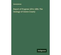 Report of Progress 1874-1889. The Geology of Centre County