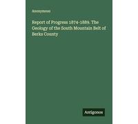 Report of Progress 1874-1889. The Geology of the South Mountain Belt of Berks County