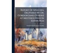 Report Of Speeches, Delivered By Dr. Gordon [and Others] At Meetings Held In Edinburgh