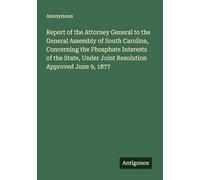 Report of the Attorney General to the General Assembly of South Carolina, Concerning the Phosphate Interests of the State, Under Joint Resolution Approved June 9, 1877